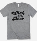 Wish You Were Beer - Funny Alcohol Sassy Beer T-Shirt