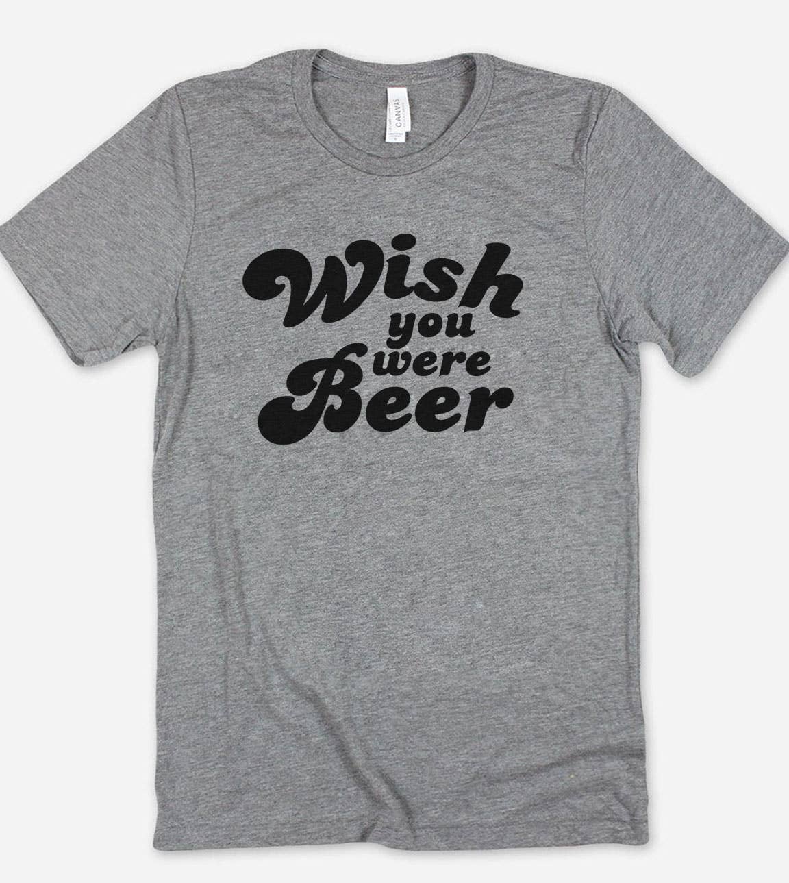 Wish You Were Beer - Funny Alcohol Sassy Beer T-Shirt
